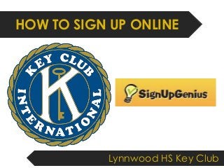 HOW TO SIGN UP ONLINE 
Lynnwood HS Key Club 
 