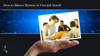 How to Silence Shyness in Your Job Search
 