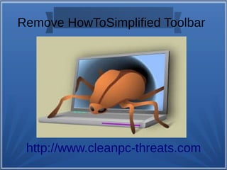 Remove HowToSimplified Toolbar 
http://www.cleanpc-threats.com 
 