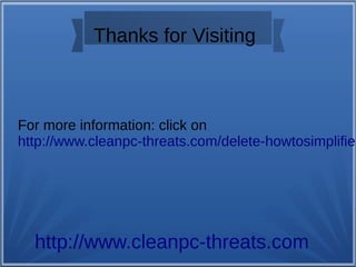 Thanks for Visiting 
For more information: click on 
http://www.cleanpc-threats.com/delete-howtosimplified-http://www.cleanpc-threats.com 
