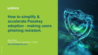 ©
2025
Yubico
©
2025
Yubico
yubico
How to simplify &
accelerate Passkey
adoption - making users
phishing resistant.
Alex W...