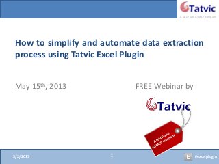 #excelplugin
A GACP and GTMCP company
FREE Webinar byMay 15th, 2013
How to simplify and automate data extraction
process using Tatvic Excel Plugin
3/2/2015 1
 