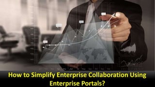 How to Simplify Enterprise Collaboration Using
Enterprise Portals?
 