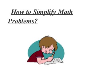 How to Simplify Math
Problems?
 