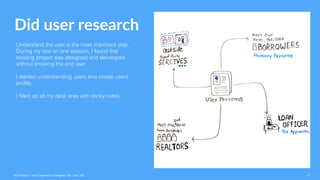 Did user research
Understand the user is the most important step,
During my one on one session, I found that
existing project was designed and developed
without knowing the end user.
I started understanding users and create users
profile.
I filled up all my desk area with sticky-notes.
Ravi Palwe / User Experience Designer. San Jose, CA 4
 