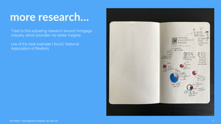 more research…
Tried to find adjusting research around mortgage
industry which provides me better insights.
one of the best example I found, National
Association of Realtors.
Ravi Palwe / User Experience Designer. San Jose, CA 5
 