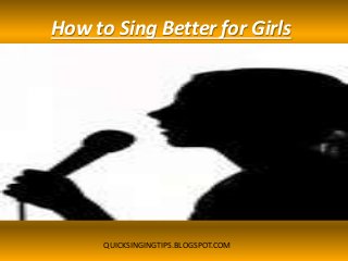 How to Sing Better for Girls
QUICKSINGINGTIPS.BLOGSPOT.COM
 