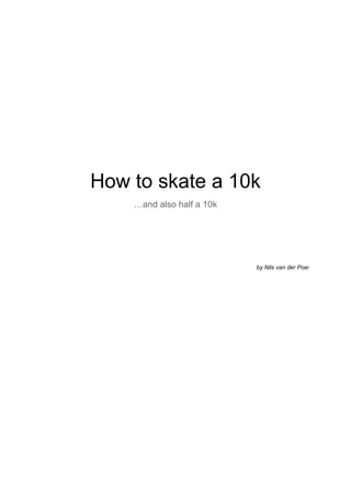 How to skate a 10k
…and also half a 10k
by Nils van der Poel
 