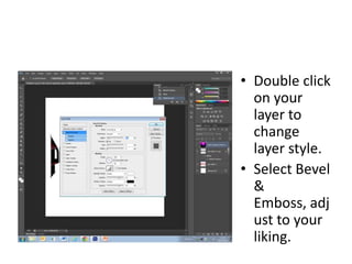 • Double click
  on your
  layer to
  change
  layer style.
• Select Bevel
  &
  Emboss, adj
  ust to your
  liking.
 