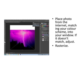 • Place photo
  from the
  internet, match
  ing your colour
  scheme, into
  your window. If
  it doesn’t
  match, adjust.
• Rasterize.
 