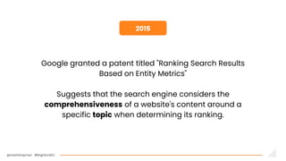 @martinhayman #BrightonSEO
Google granted a patent titled "Ranking Search Results
Based on Entity Metrics"
Suggests that the search engine considers the
comprehensiveness of a website's content around a
specific topic when determining its ranking.
2015
 