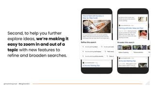 @martinhayman #BrightonSEO
Second, to help you further
explore ideas, we’re making it
easy to zoom in and out of a
topic with new features to
refine and broaden searches.
 