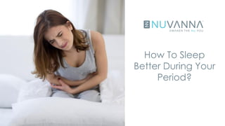 How To Sleep
Better During Your
Period?
 