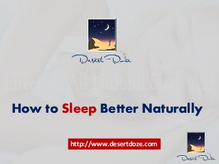How to Sleep Better Naturally
http://www.desertdoze.com
 