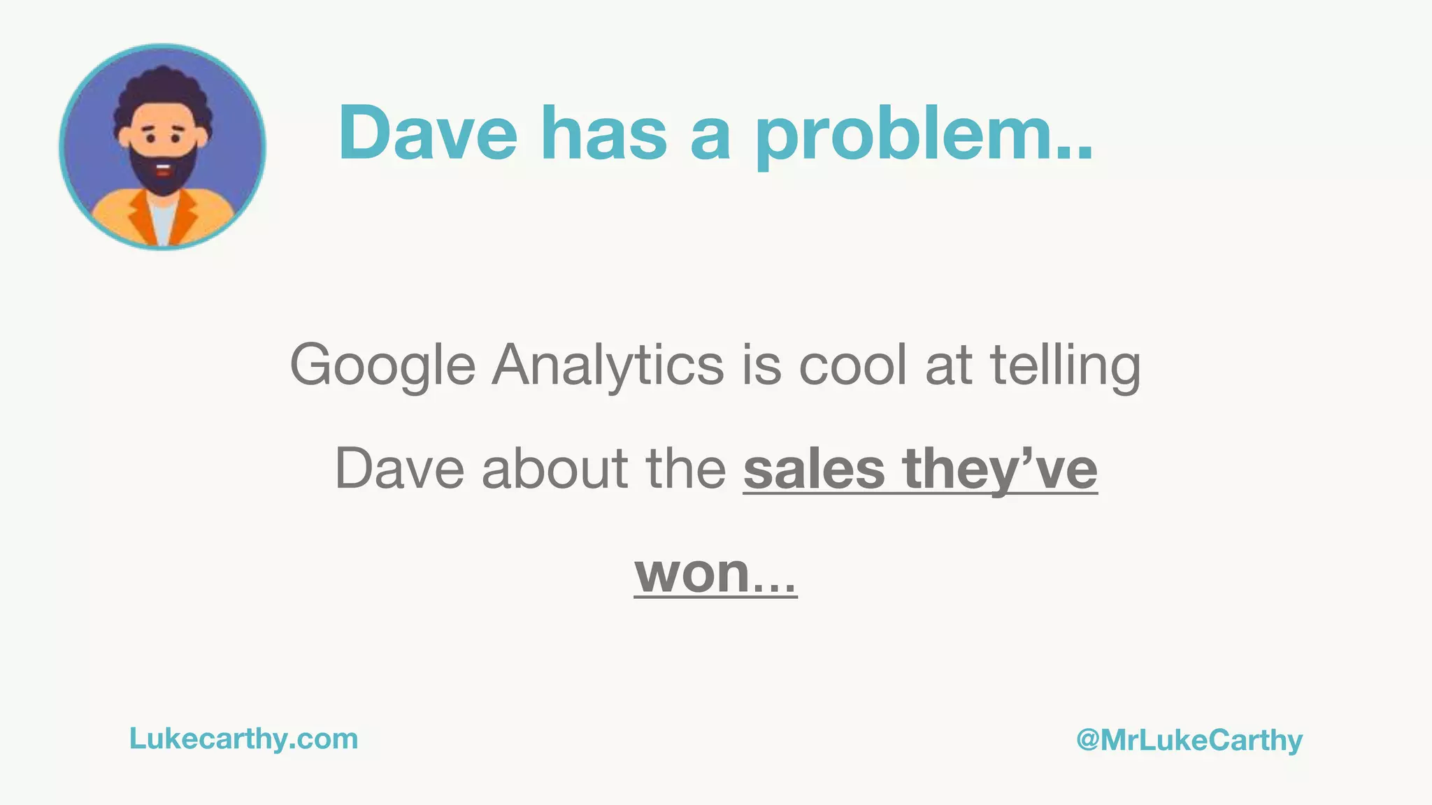 Lukecarthy.com @MrLukeCarthy
Dave has a problem..
Google Analytics is cool at telling
Dave about the sales they’ve
won...
 