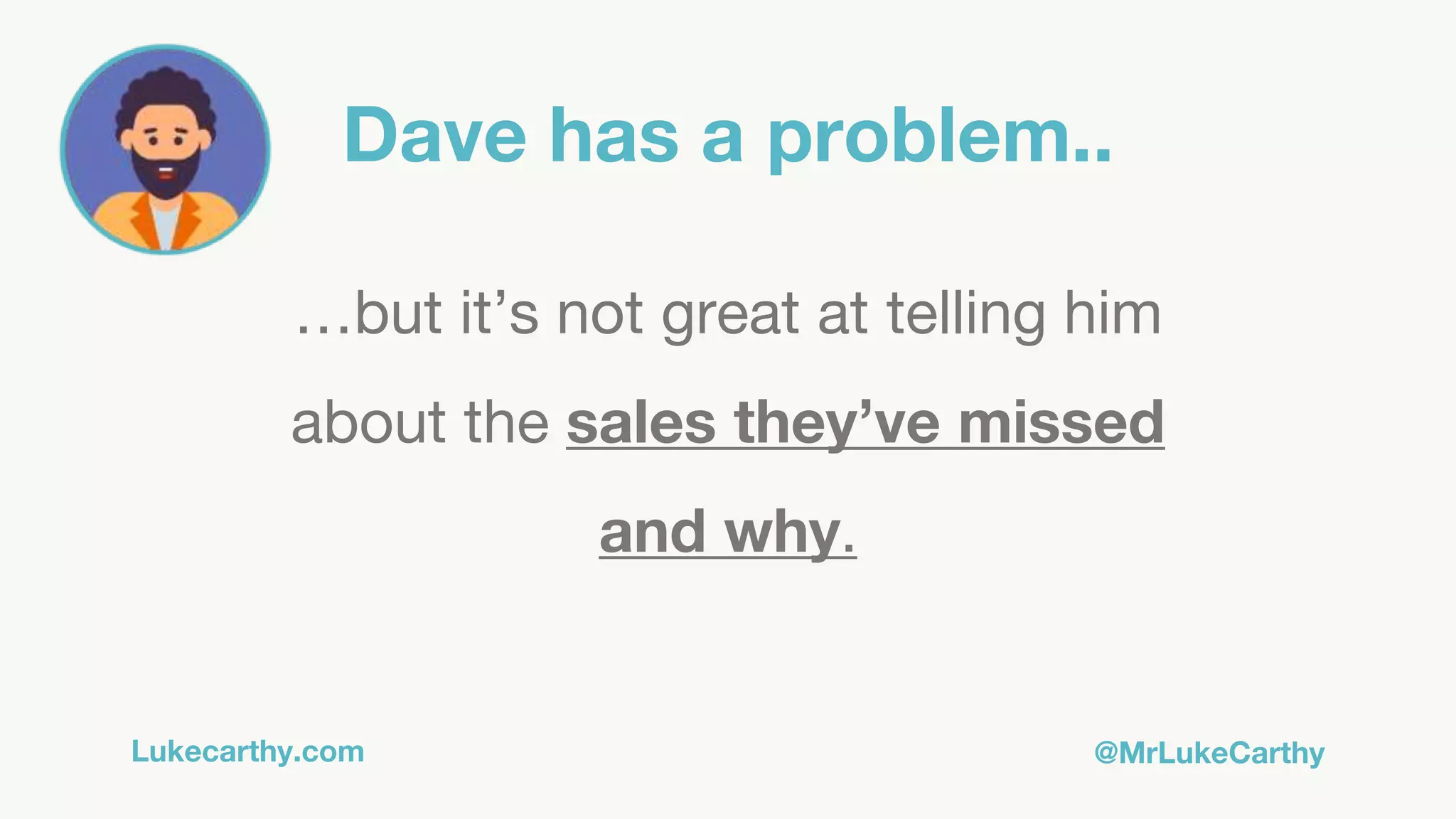 Lukecarthy.com @MrLukeCarthy
Dave has a problem..
…but it’s not great at telling him
about the sales they’ve missed
and why.
 