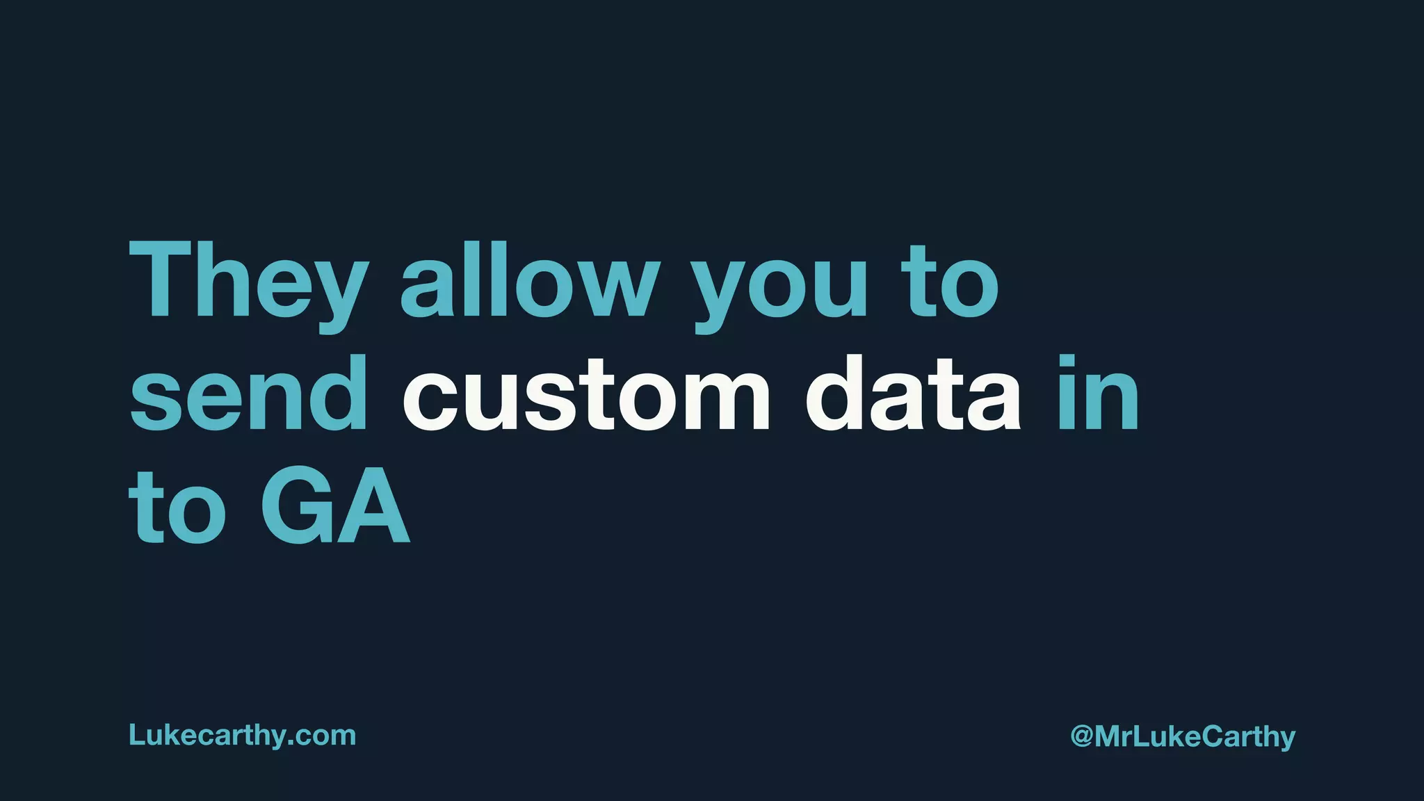 They allow you to
send custom data in
to GA
Lukecarthy.com @MrLukeCarthy
 