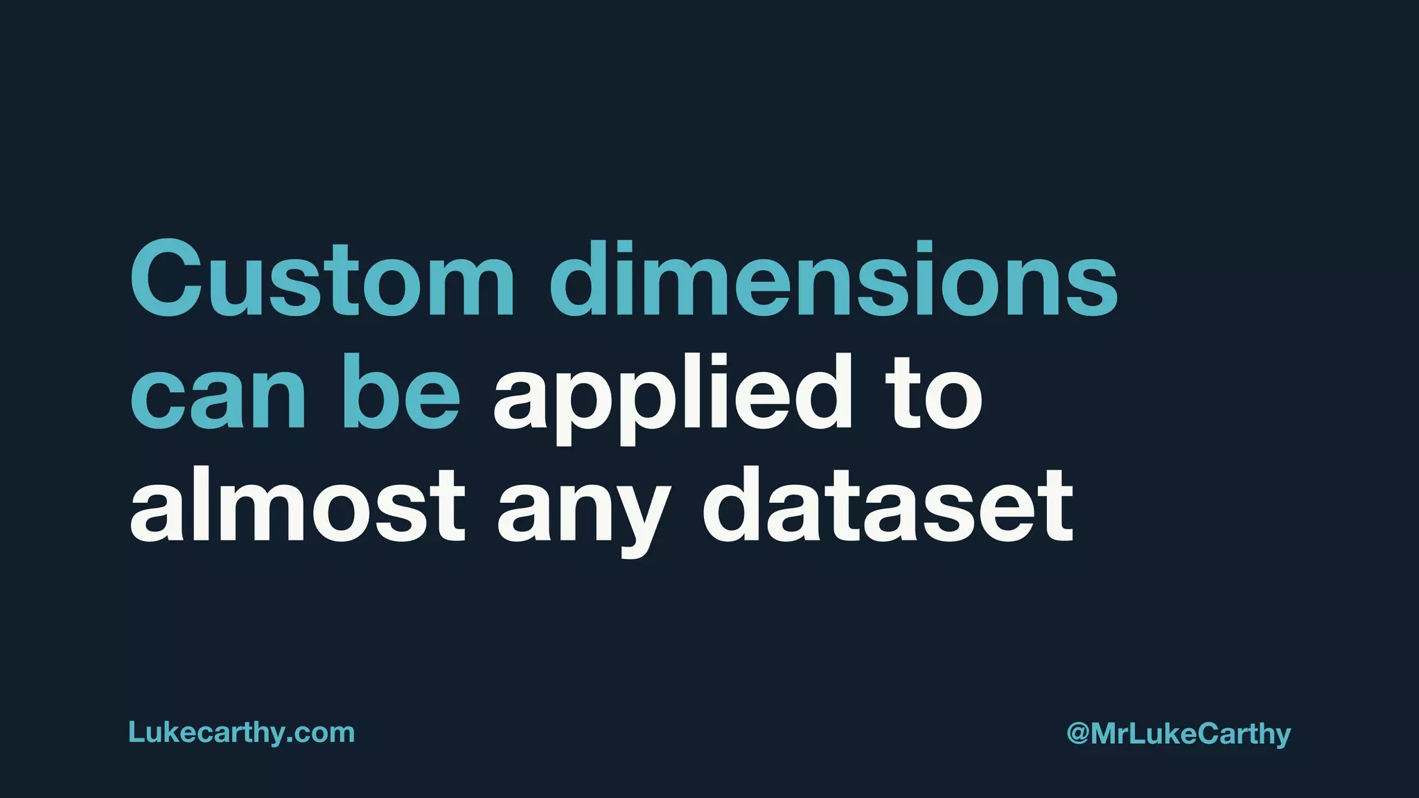 Custom dimensions
can be applied to
almost any dataset
Lukecarthy.com @MrLukeCarthy
 