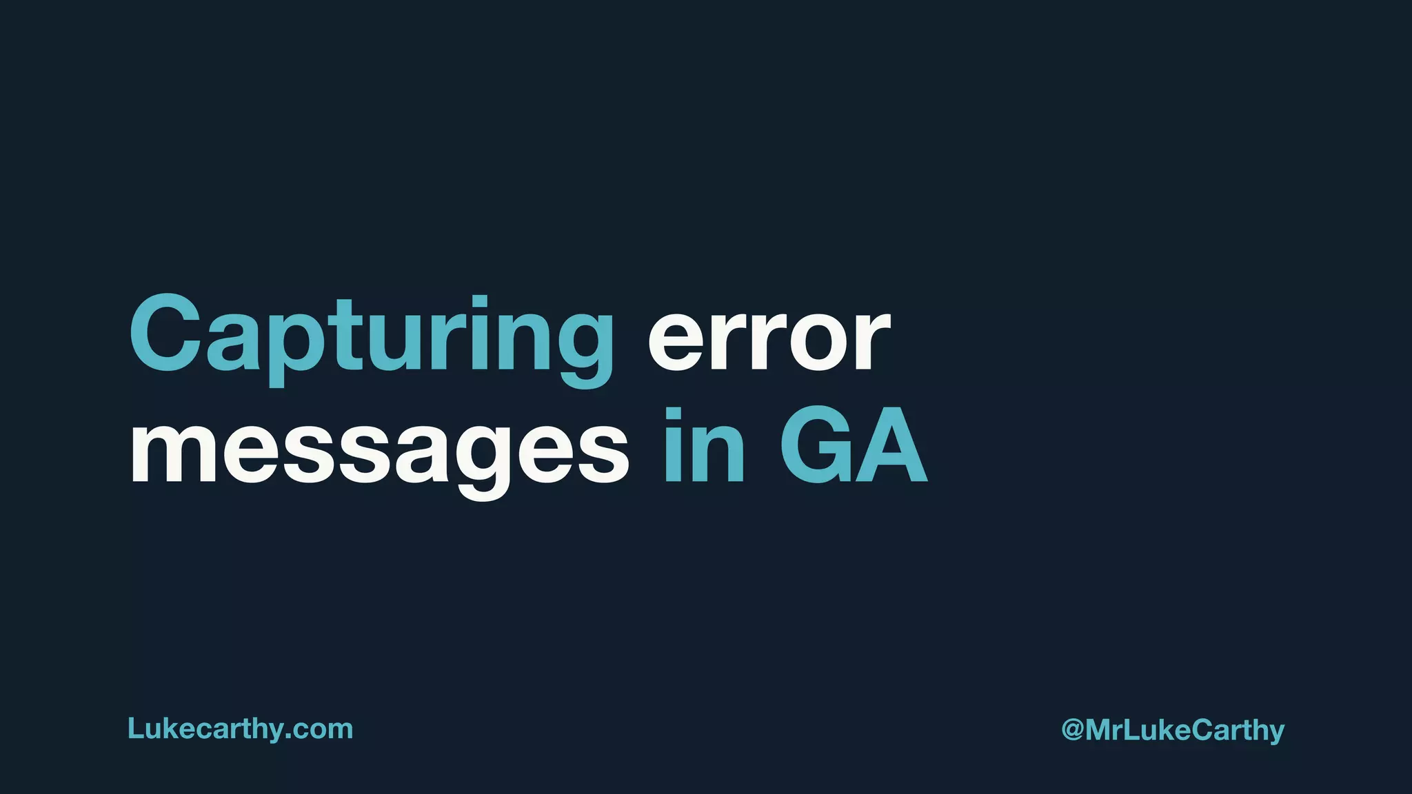 Capturing error
messages in GA
Lukecarthy.com @MrLukeCarthy
 