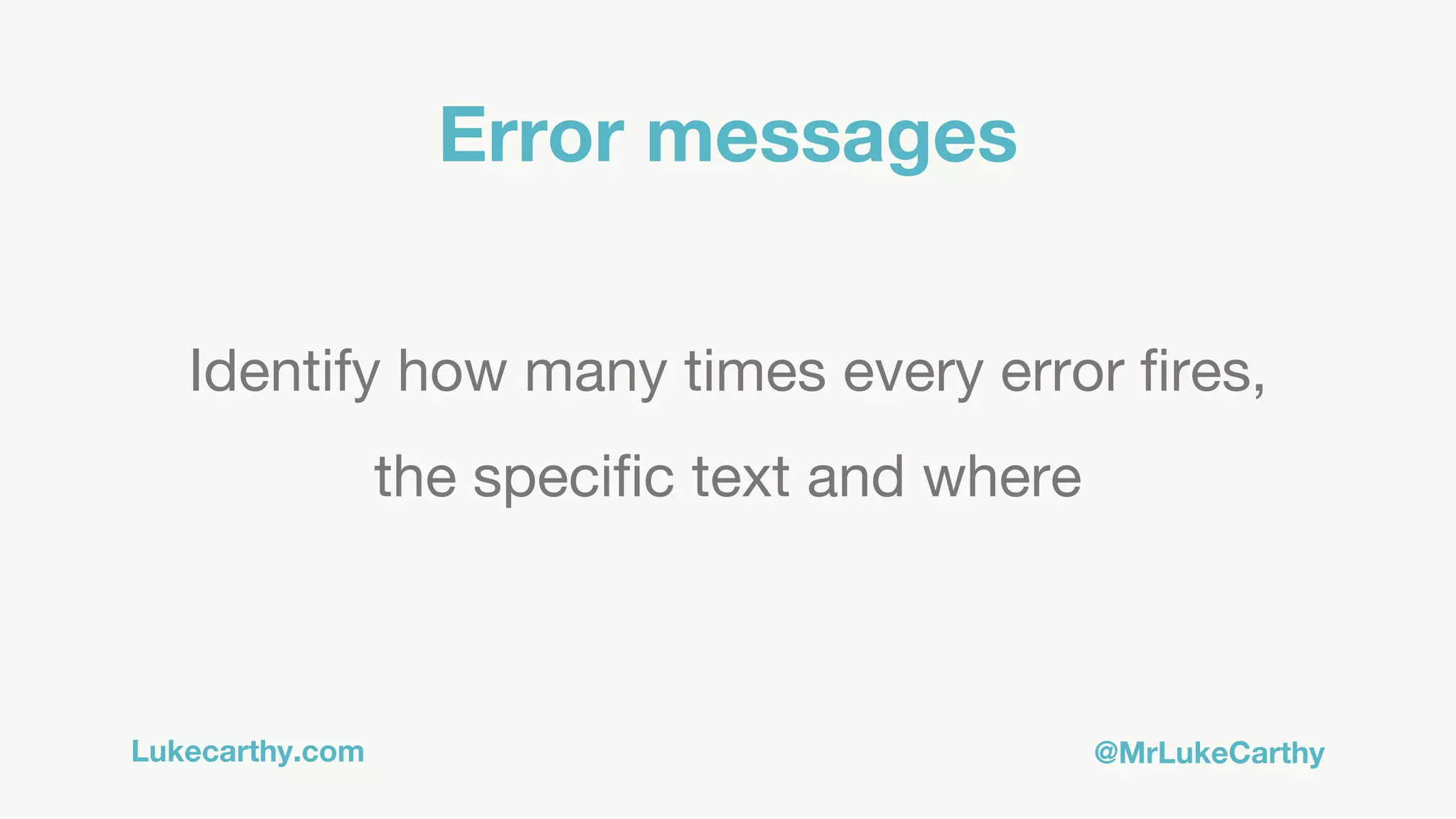 Lukecarthy.com @MrLukeCarthy
Error messages
Identify how many times every error fires,
the specific text and where
 