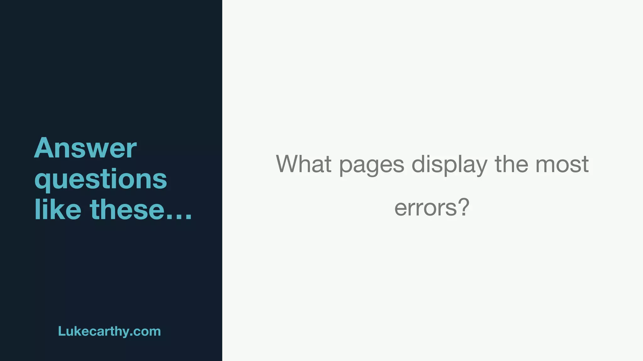 Answer
questions
like these…
Lukecarthy.com @MrLukeCarthy
What pages display the most
errors?
 