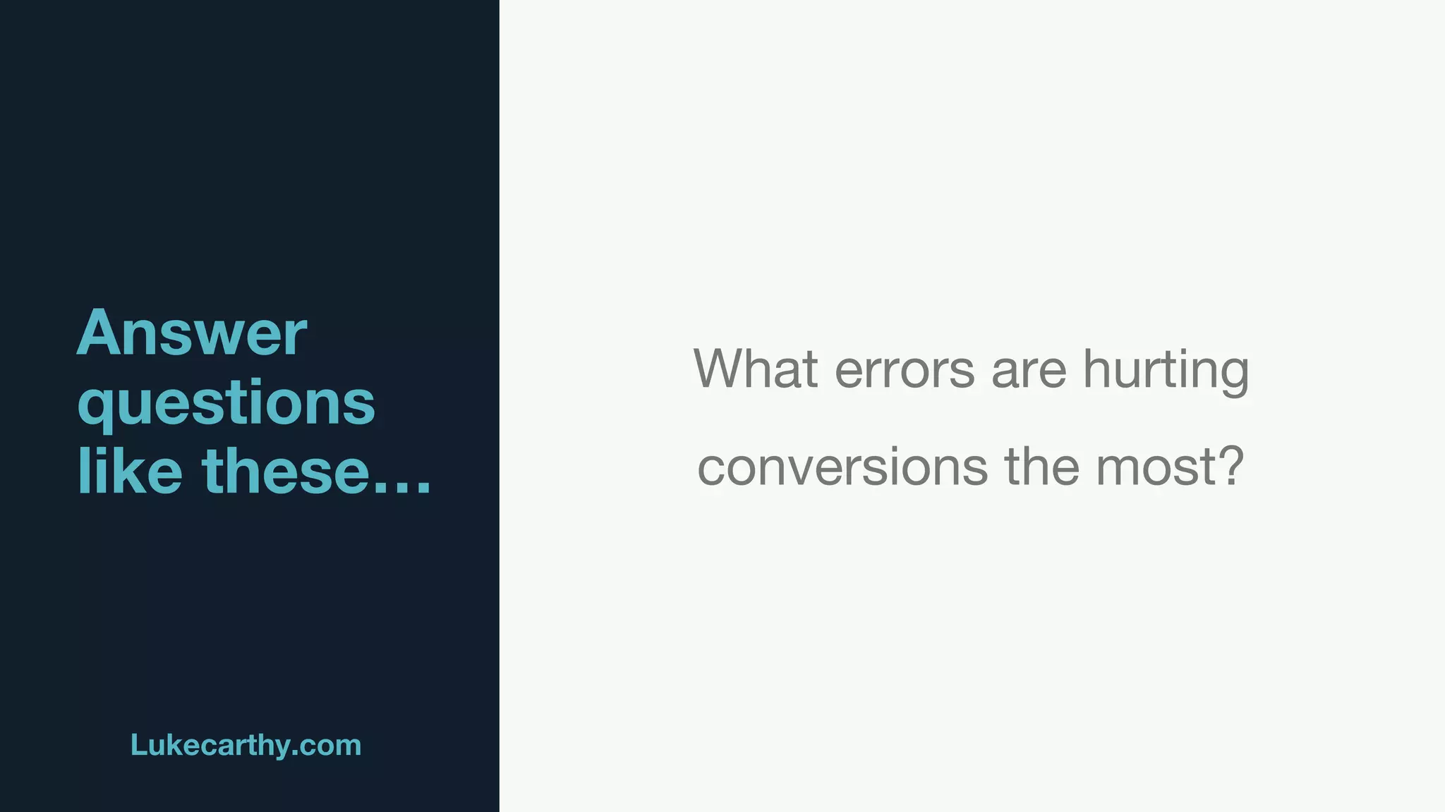 Answer
questions
like these…
Lukecarthy.com @MrLukeCarthy
What errors are hurting
conversions the most?
 
