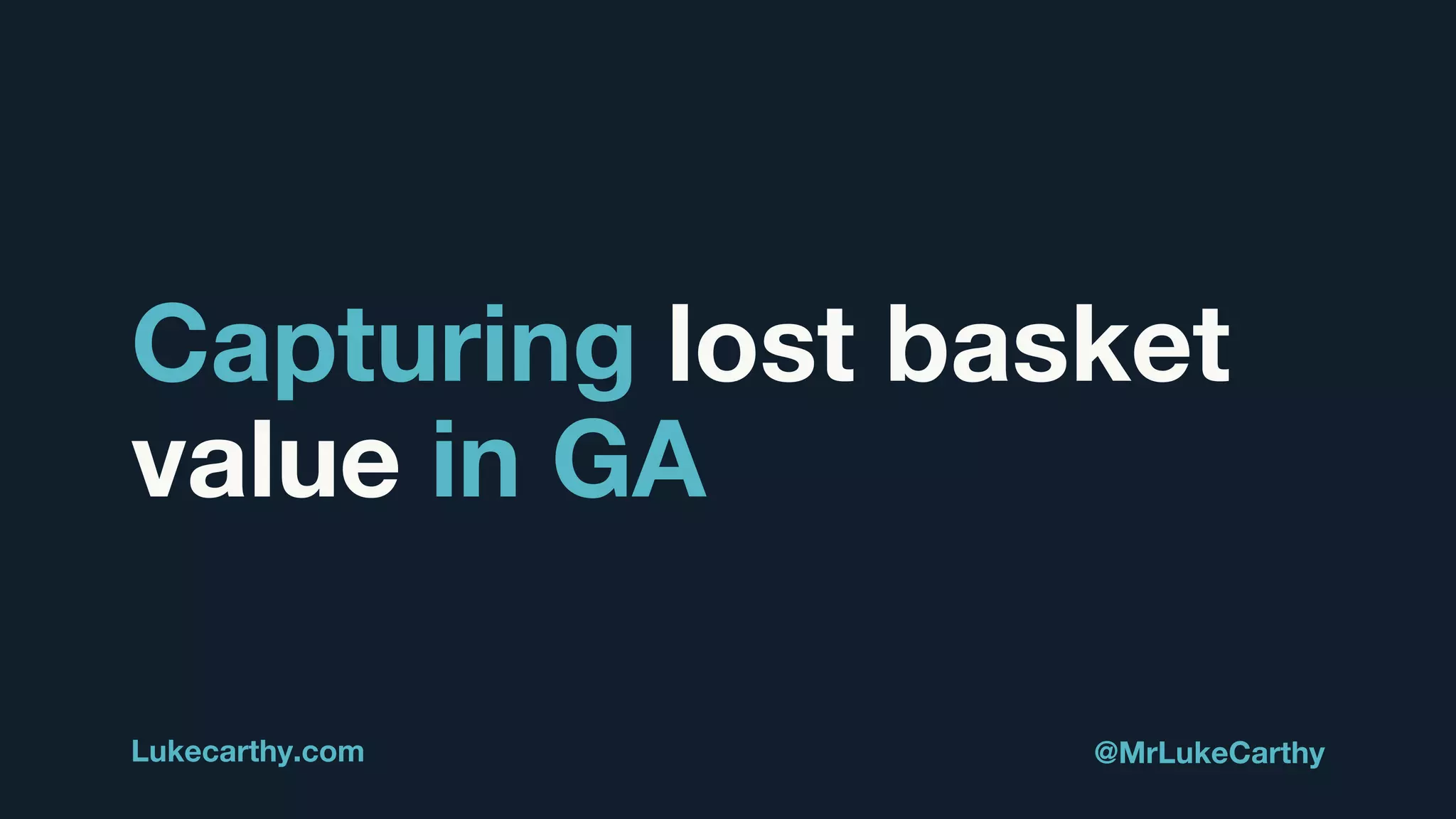 Capturing lost basket
value in GA
Lukecarthy.com @MrLukeCarthy
 
