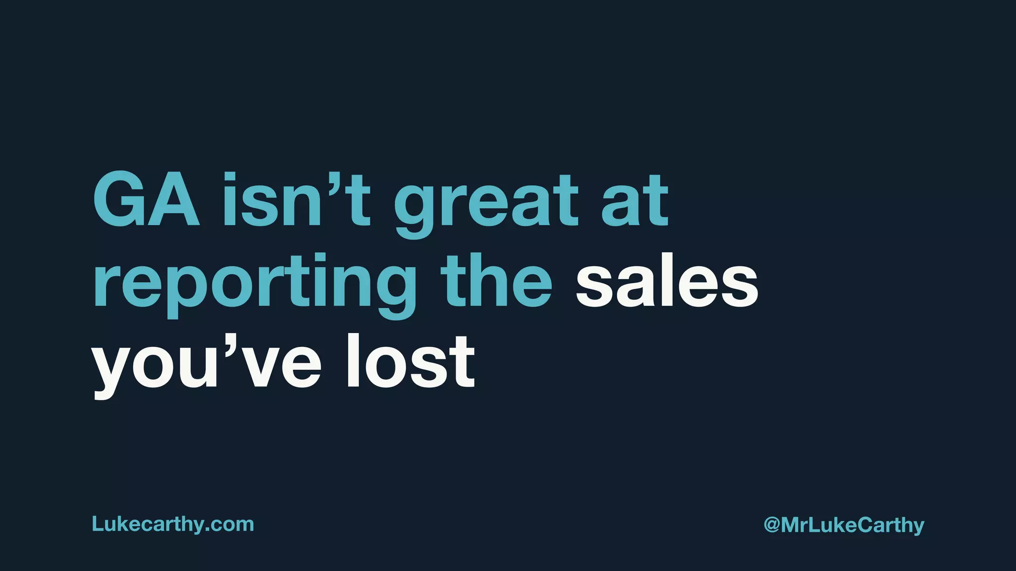 GA isn’t great at
reporting the sales
you’ve lost
Lukecarthy.com @MrLukeCarthy
 