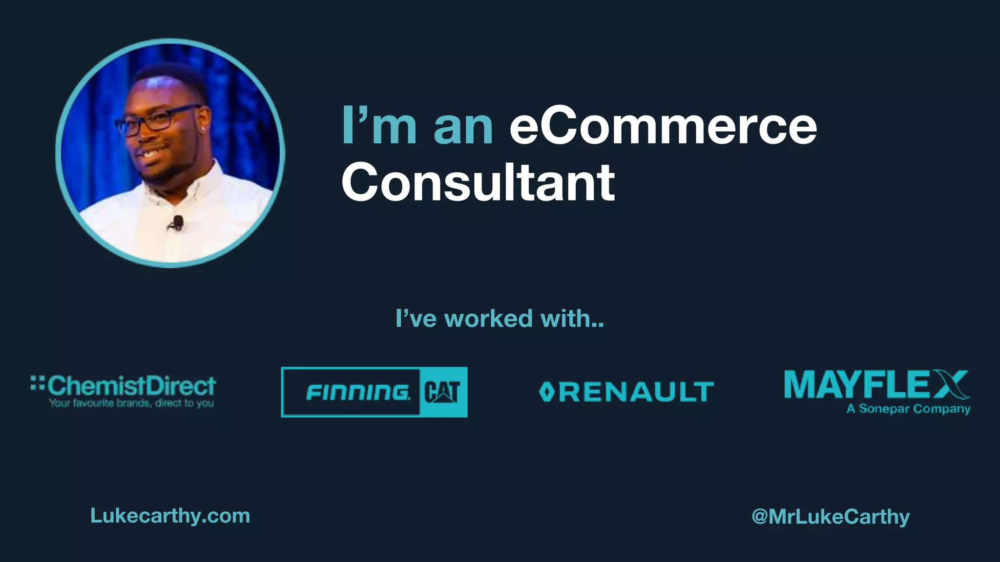 Lukecarthy.com @MrLukeCarthy
I’m an eCommerce
Consultant
I’ve worked with..
 