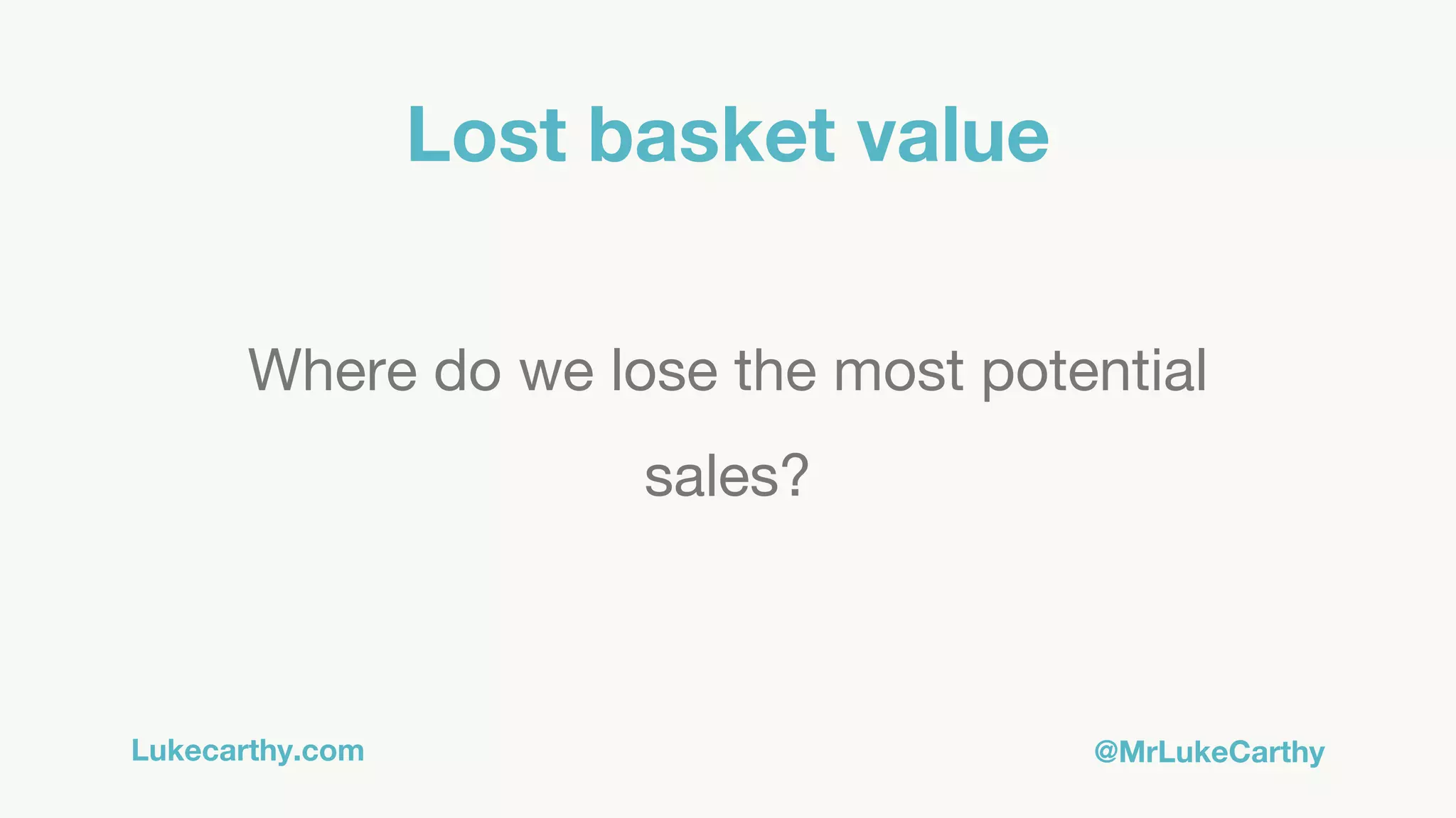 Lukecarthy.com @MrLukeCarthy
Lost basket value
Where do we lose the most potential
sales?
 