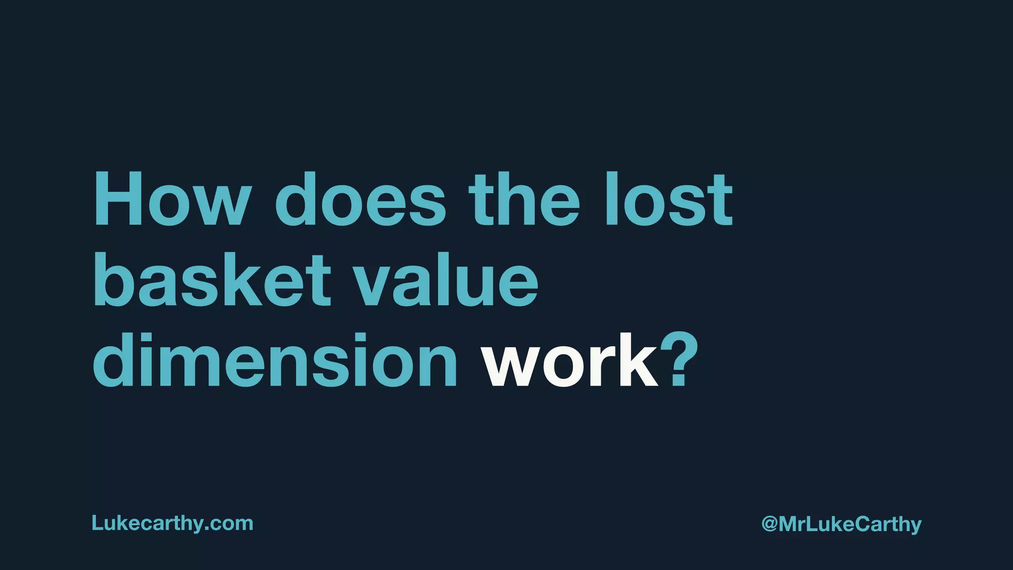 How does the lost
basket value
dimension work?
Lukecarthy.com @MrLukeCarthy
 