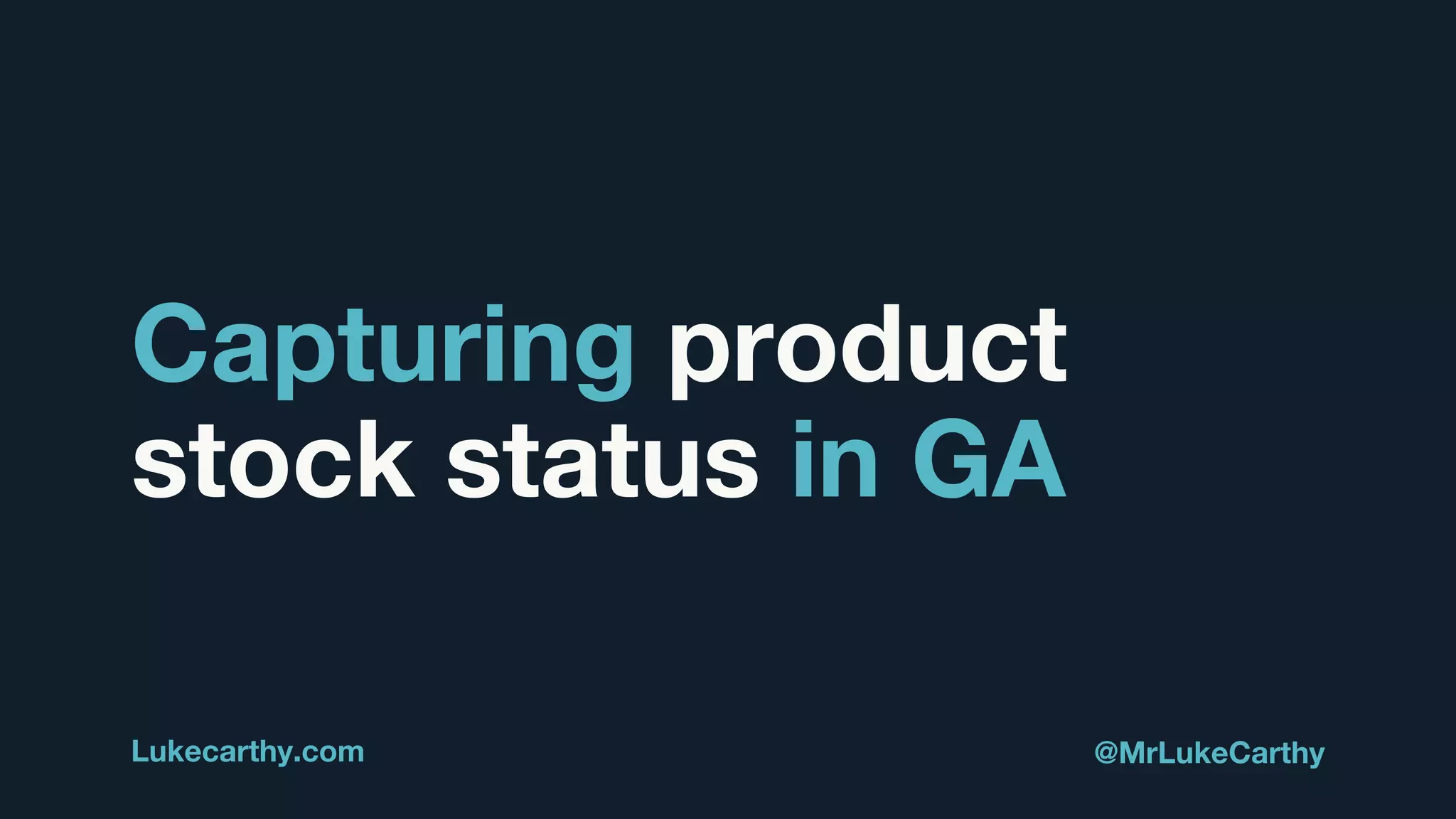 Capturing product
stock status in GA
Lukecarthy.com @MrLukeCarthy
 