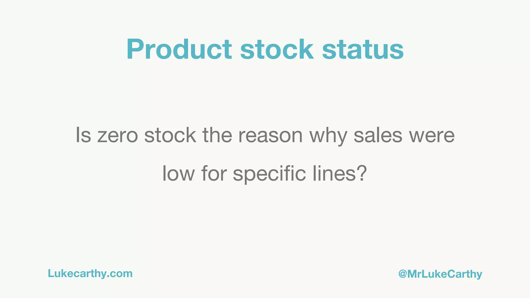 Lukecarthy.com @MrLukeCarthy
Product stock status
Is zero stock the reason why sales were
low for specific lines?
 