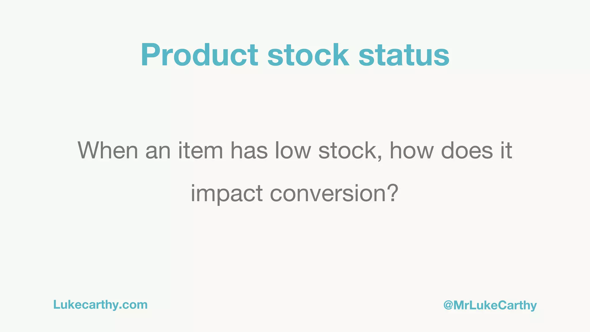 Lukecarthy.com @MrLukeCarthy
Product stock status
When an item has low stock, how does it
impact conversion?
 