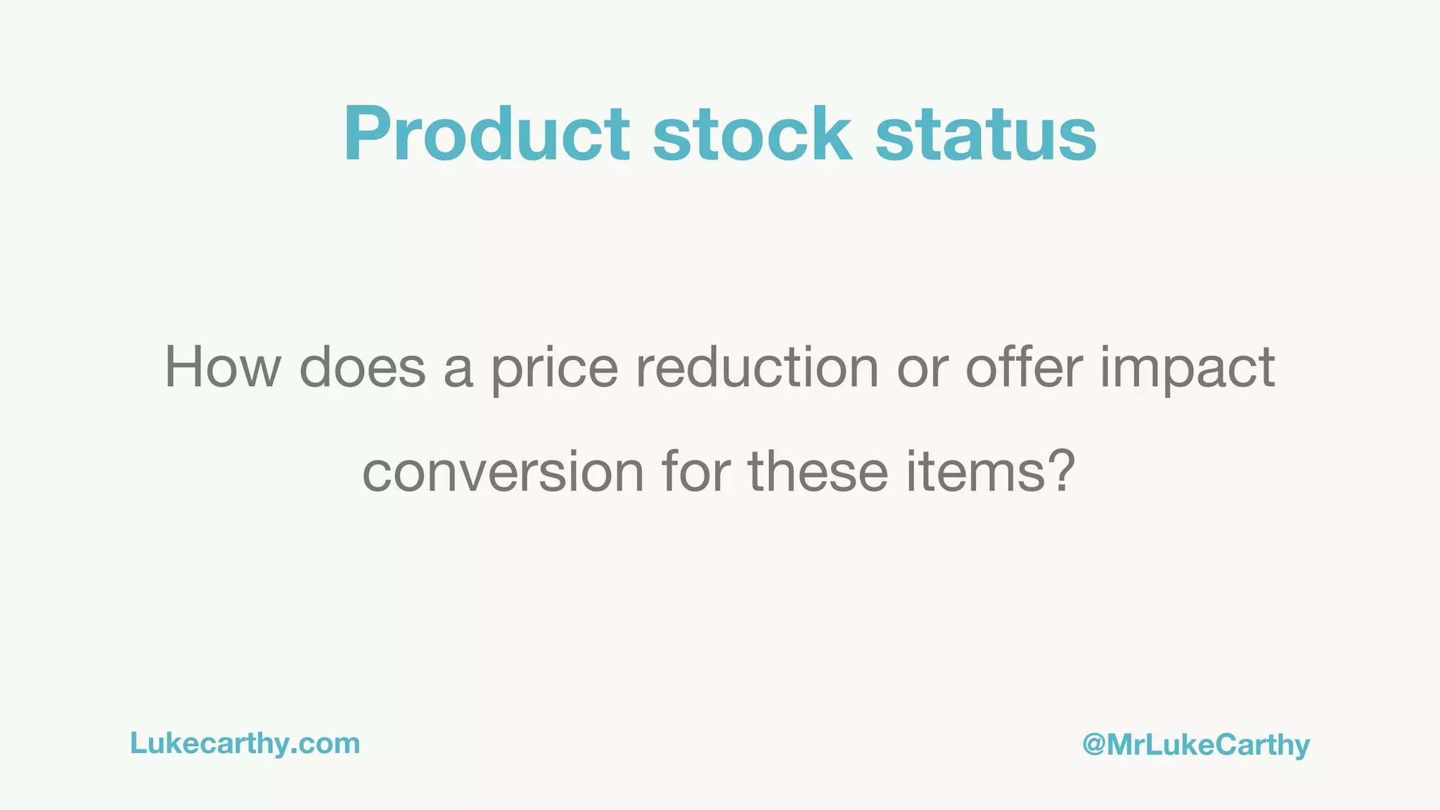 Lukecarthy.com @MrLukeCarthy
Product stock status
How does a price reduction or offer impact
conversion for these items?
 