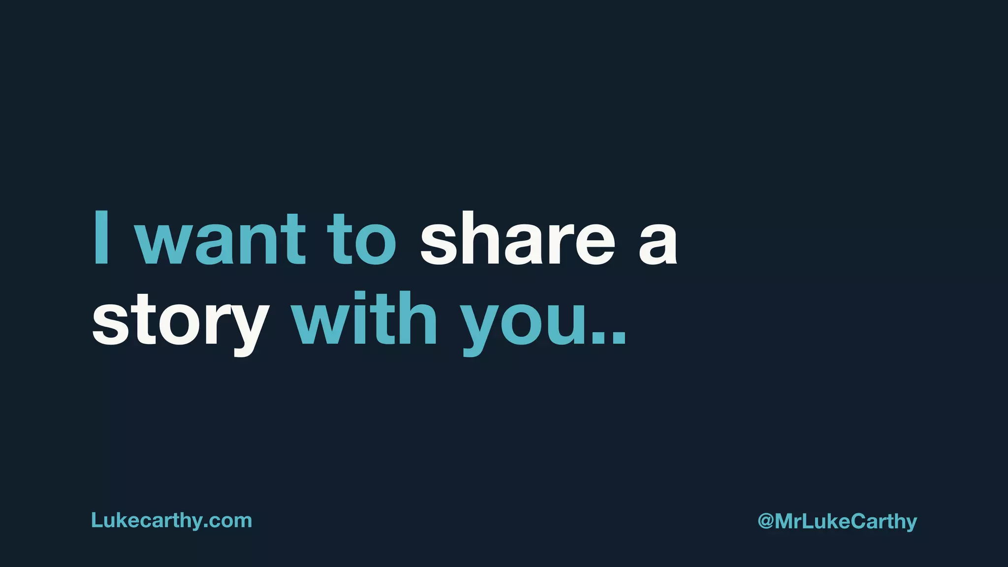 I want to share a
story with you..
Lukecarthy.com @MrLukeCarthy
 