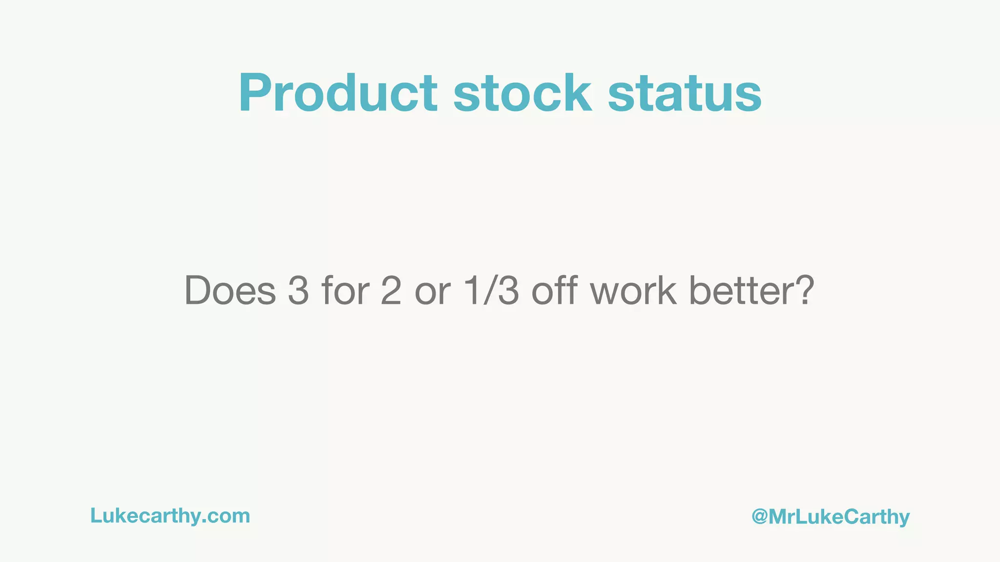 Lukecarthy.com @MrLukeCarthy
Product stock status
Does 3 for 2 or 1/3 off work better?
 