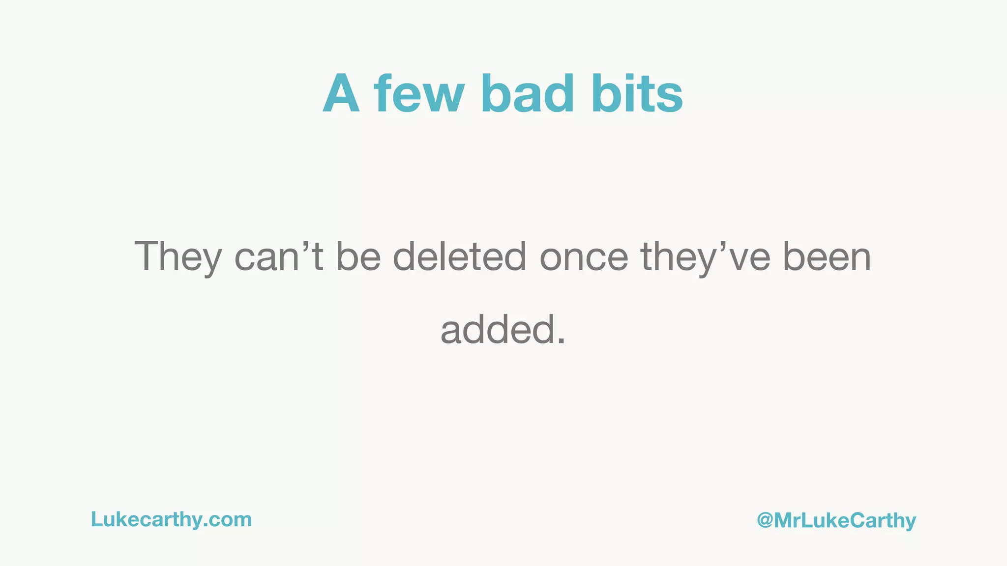 Lukecarthy.com @MrLukeCarthy
A few bad bits
They can’t be deleted once they’ve been
added.
 