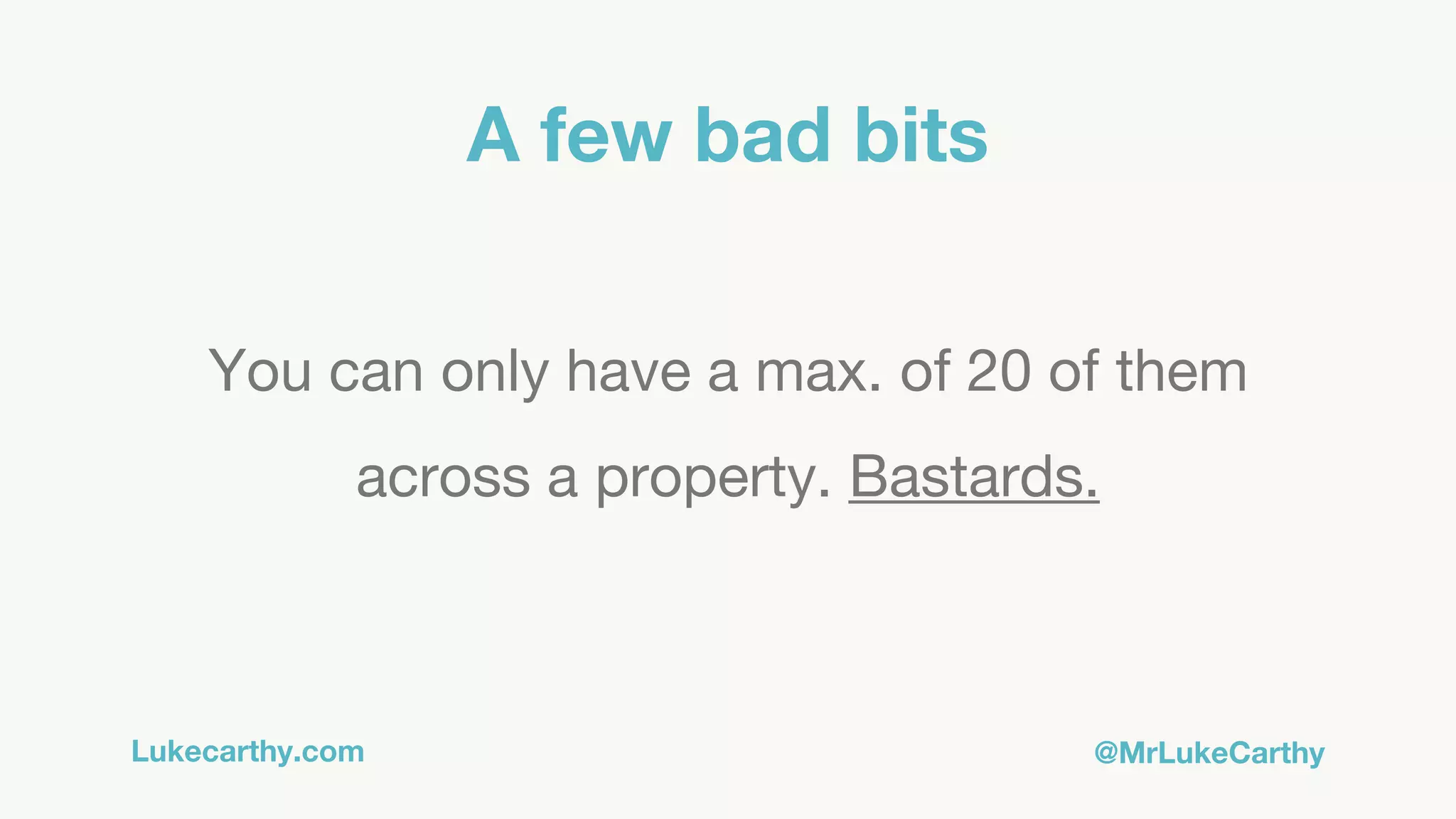 Lukecarthy.com @MrLukeCarthy
A few bad bits
You can only have a max. of 20 of them
across a property. Bastards.
 