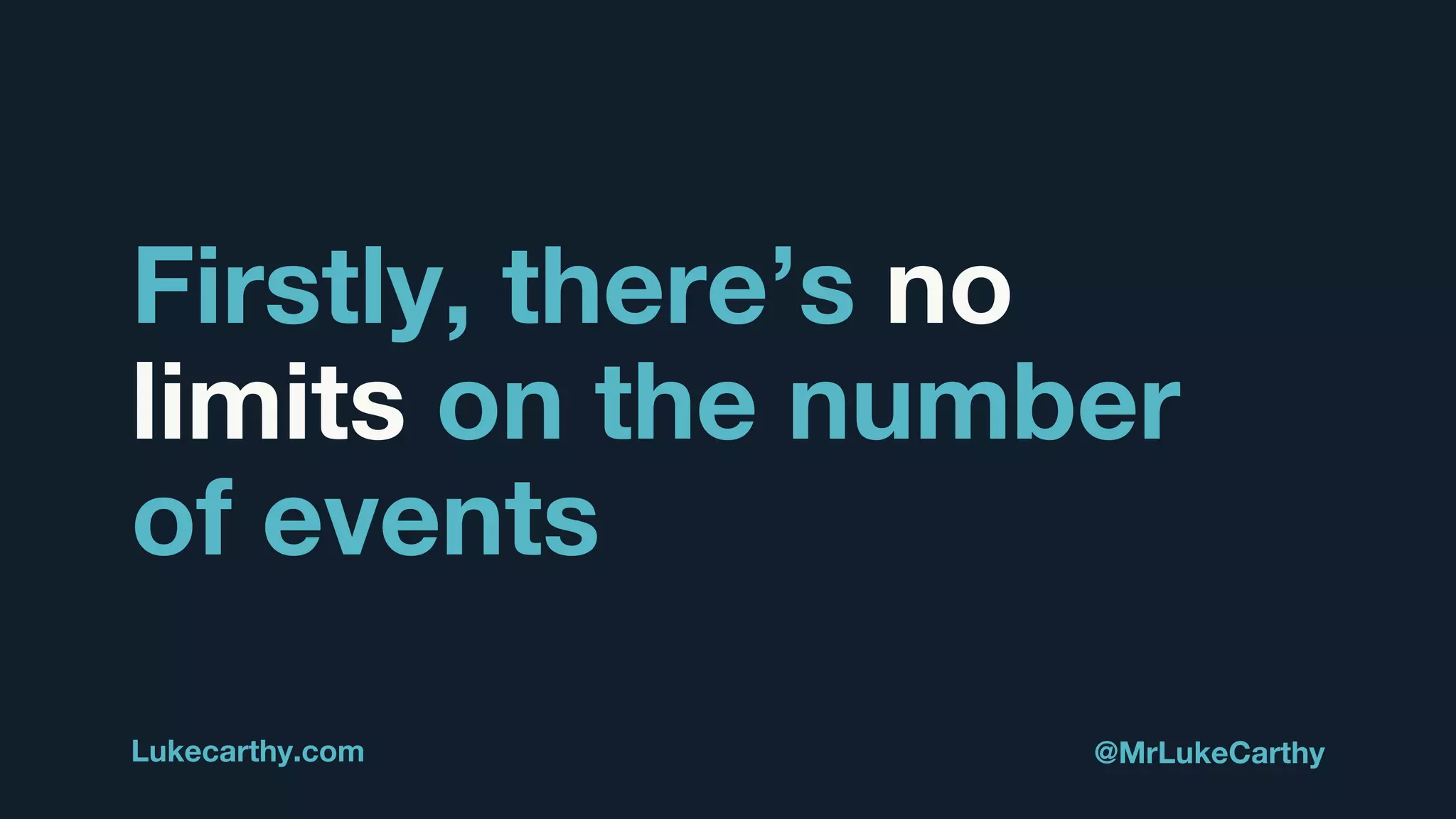 Firstly, there’s no
limits on the number
of events
Lukecarthy.com @MrLukeCarthy
 