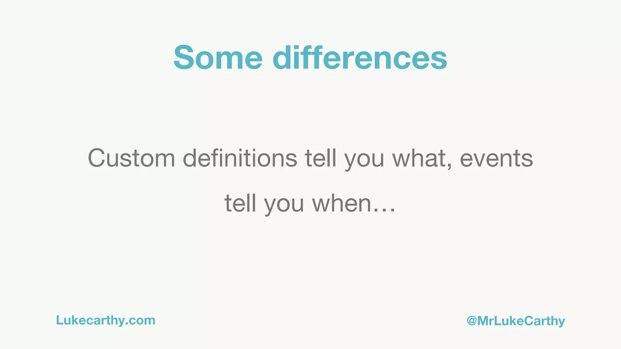 Lukecarthy.com @MrLukeCarthy
Some differences
Custom definitions tell you what, events
tell you when…
 