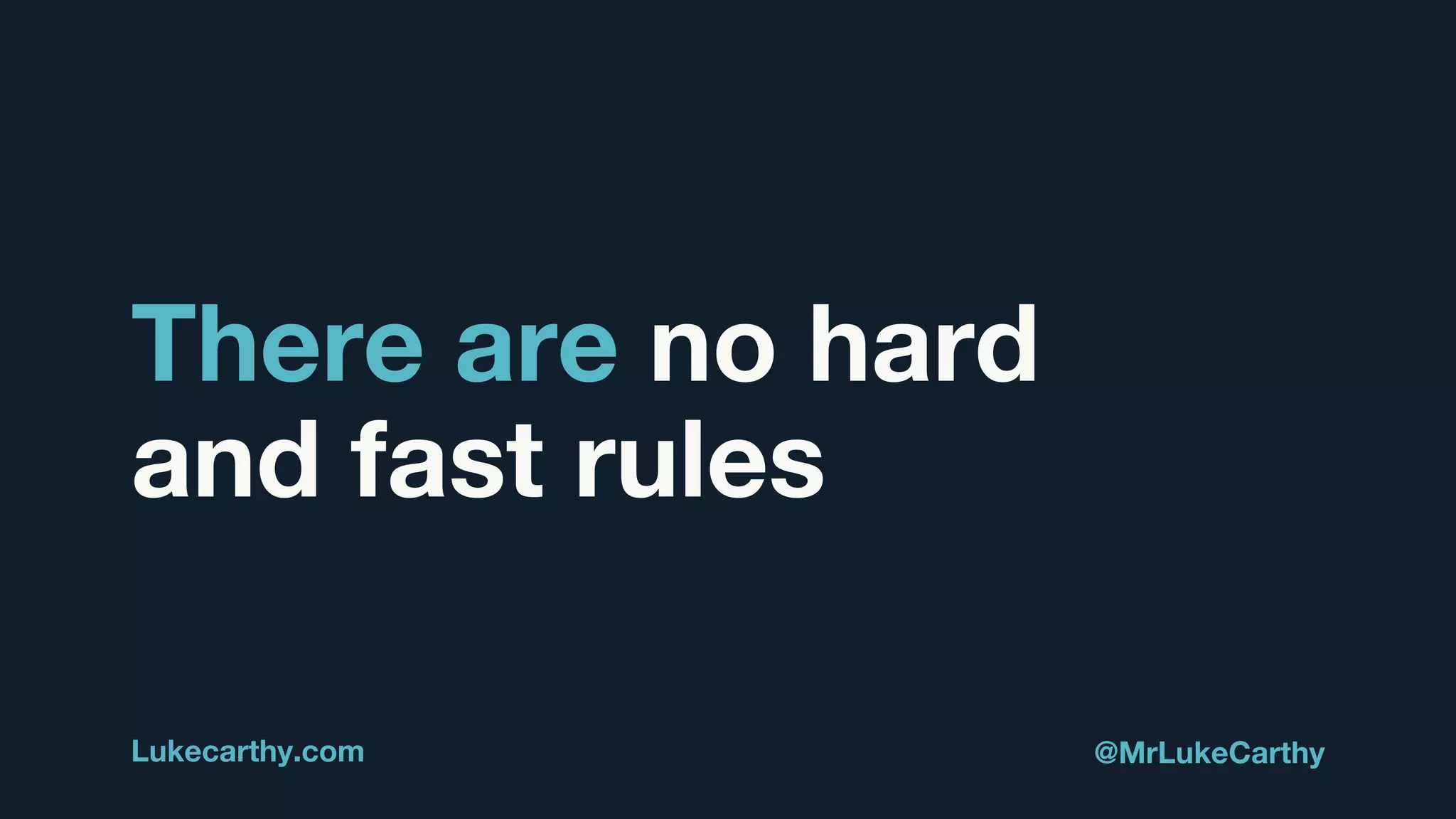 There are no hard
and fast rules
Lukecarthy.com @MrLukeCarthy
 