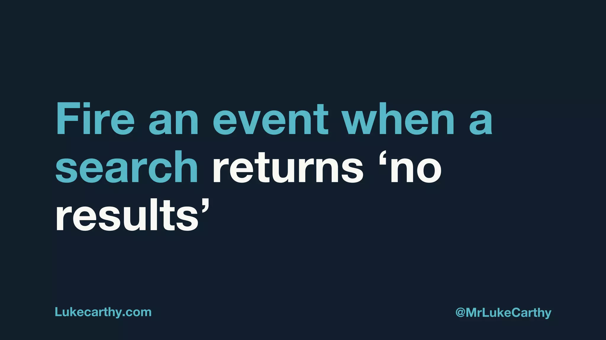 Fire an event when a
search returns ‘no
results’
Lukecarthy.com @MrLukeCarthy
 