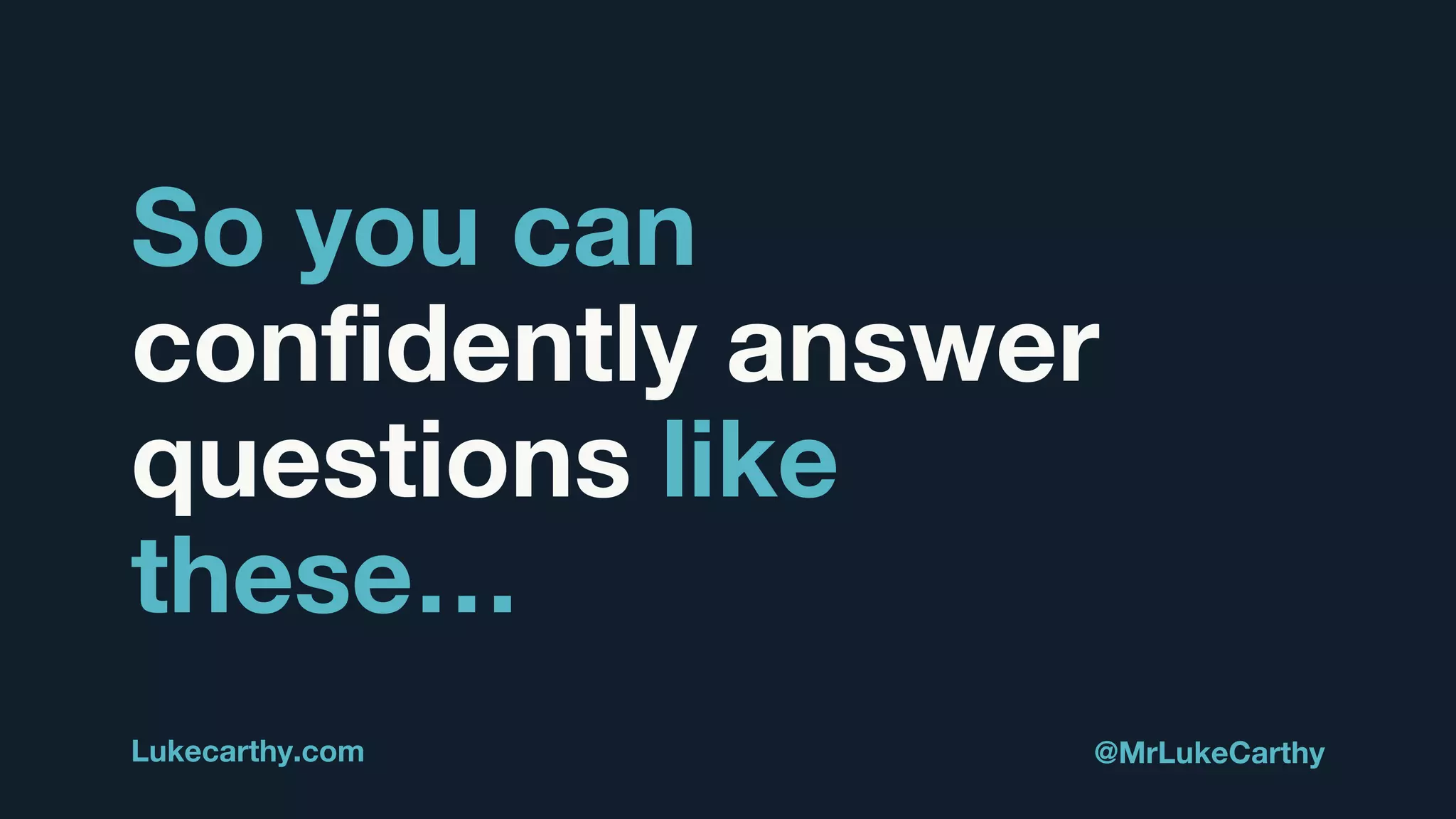 So you can
confidently answer
questions like
these…
Lukecarthy.com @MrLukeCarthy
 