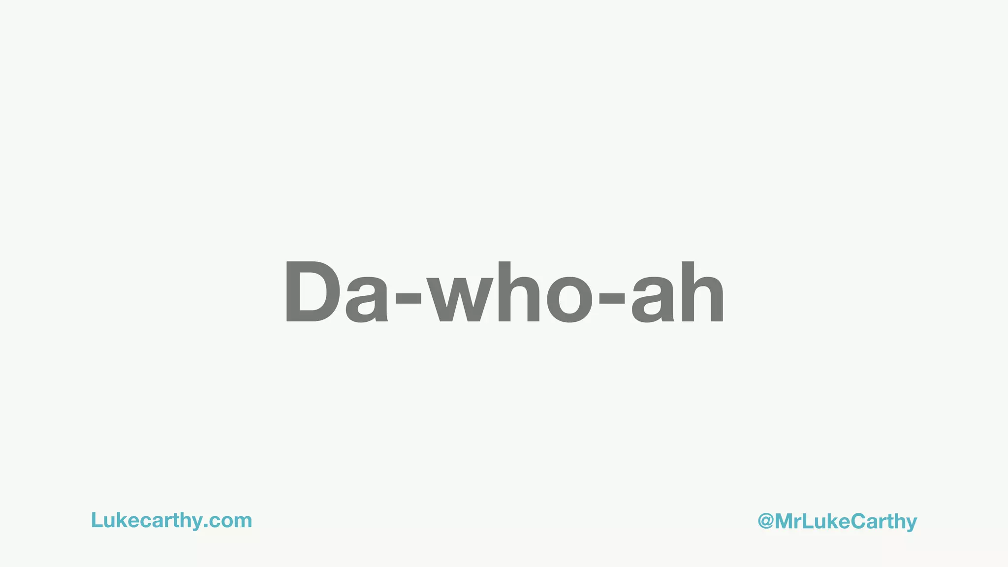Lukecarthy.com @MrLukeCarthy
Da-who-ah
 