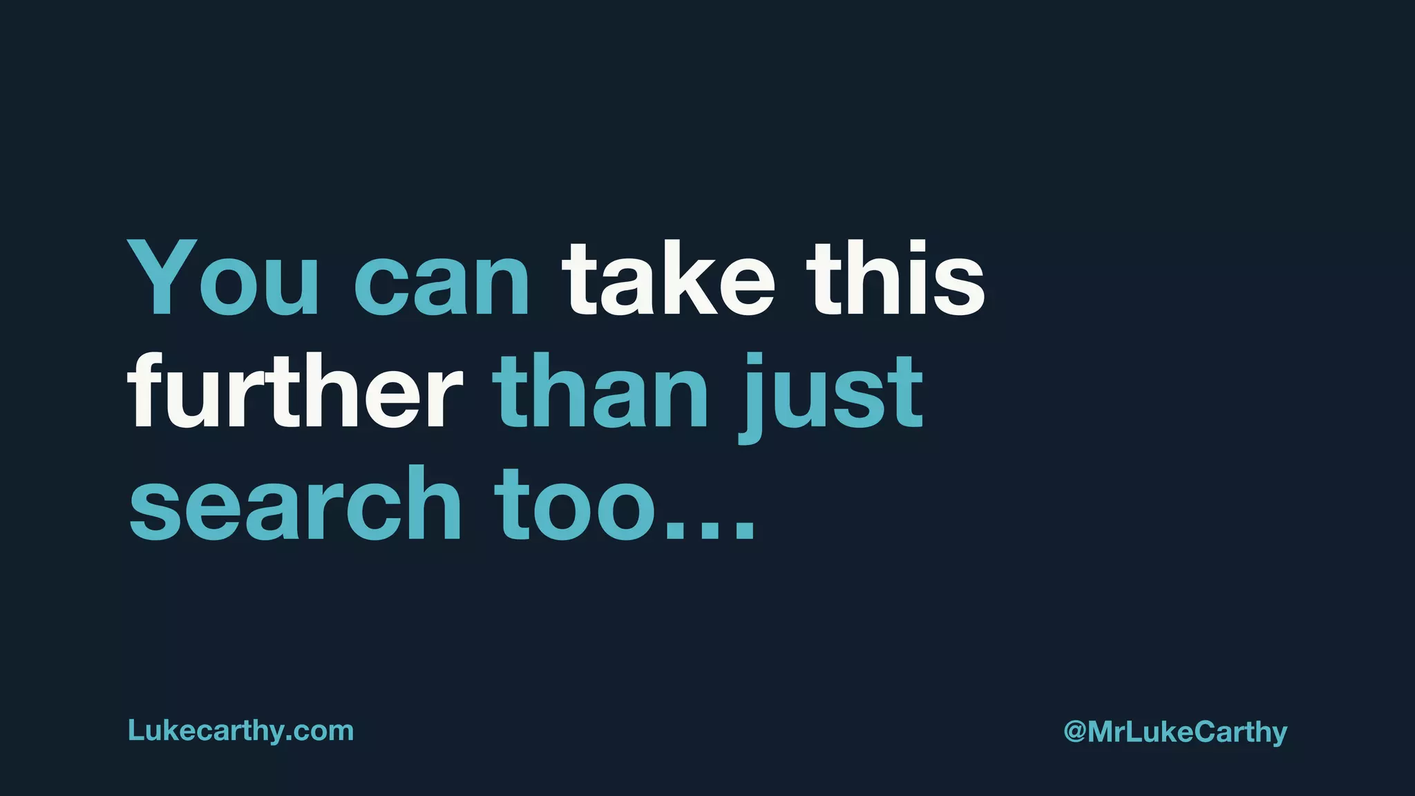 You can take this
further than just
search too…
Lukecarthy.com @MrLukeCarthy
 