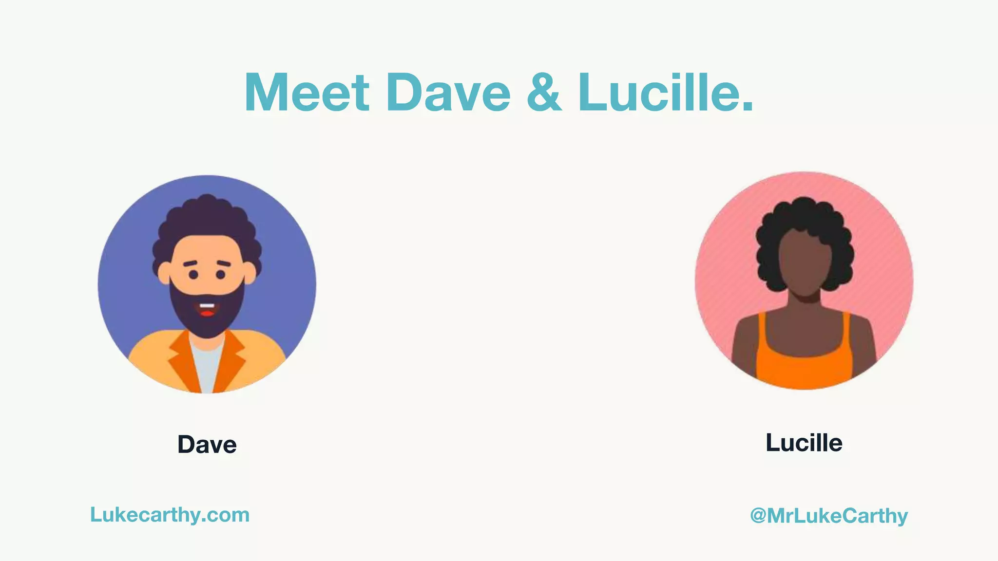 Lukecarthy.com @MrLukeCarthy
Meet Dave & Lucille.
Dave Lucille
 