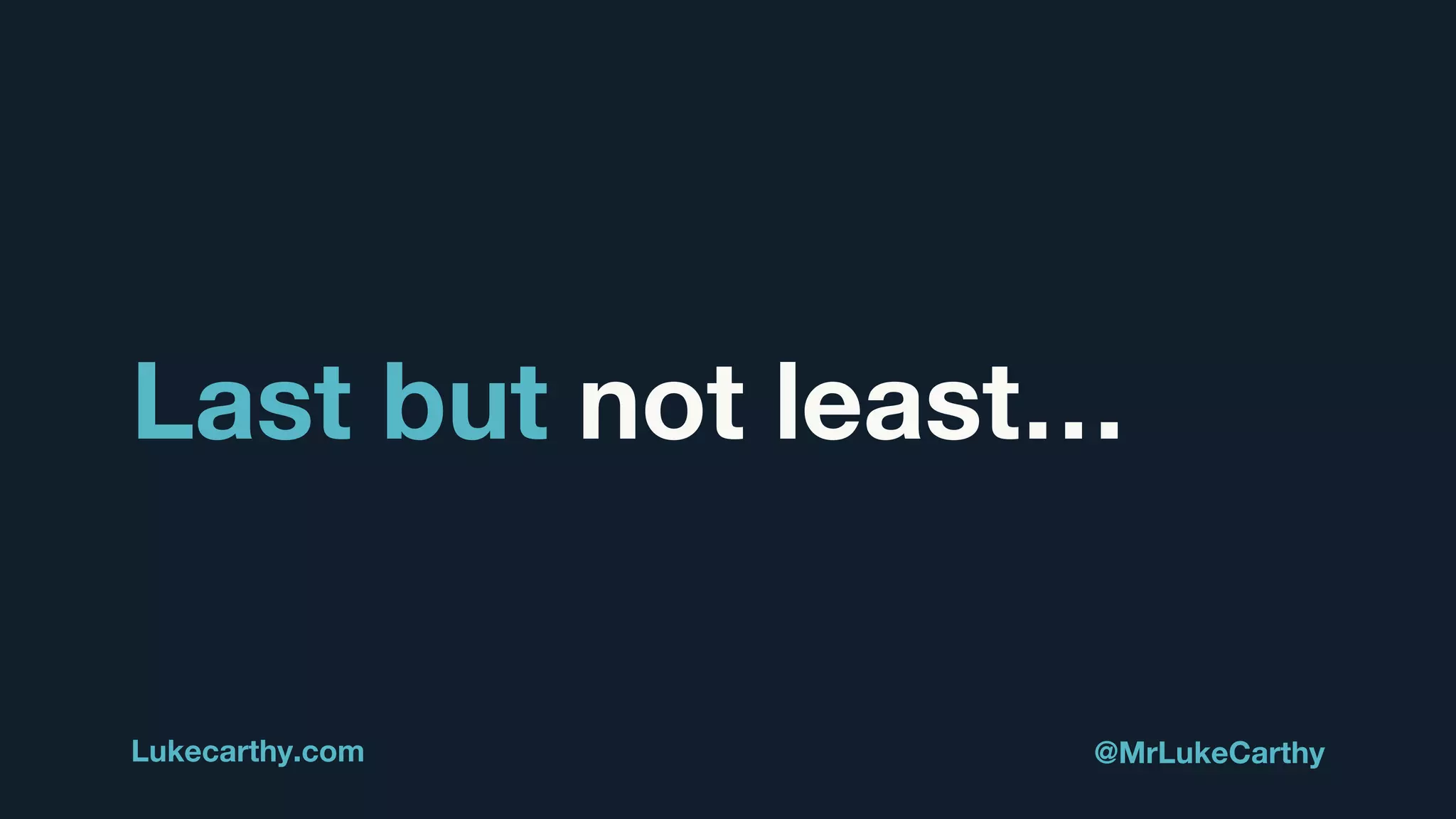 Last but not least…
Lukecarthy.com @MrLukeCarthy
 