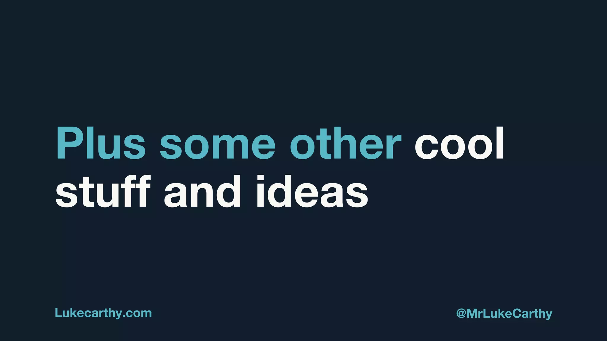 Plus some other cool
stuff and ideas
Lukecarthy.com @MrLukeCarthy
 