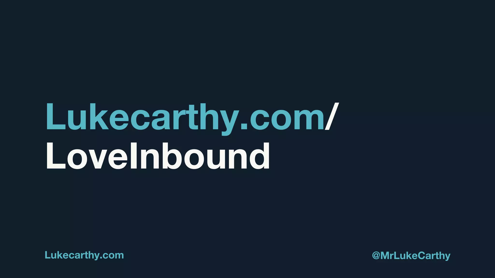 Lukecarthy.com/
LoveInbound
Lukecarthy.com @MrLukeCarthy
 